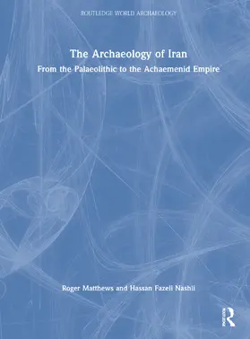 Matthews / Fazeli Nashli |  The Archaeology of Iran from the Palaeolithic to the Achaemenid Empire | Buch |  Sack Fachmedien