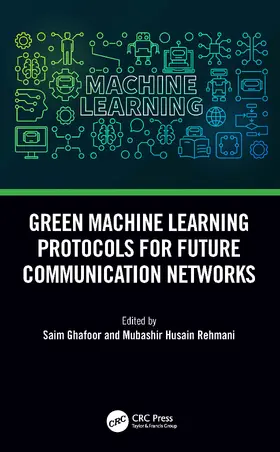Ghafoor / Rehmani |  Green Machine Learning Protocols for Future Communication Networks | Buch |  Sack Fachmedien