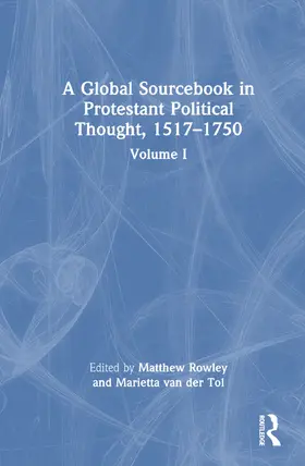 Rowley / van der Tol |  A Global Sourcebook in Protestant Political Thought, Volume I | Buch |  Sack Fachmedien