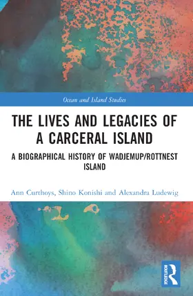 Curthoys / Konishi / Ludewig |  The Lives and Legacies of a Carceral Island | Buch |  Sack Fachmedien