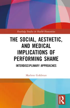 Goldman |  The Social, Aesthetic, and Medical Implications of Performing Shame | Buch |  Sack Fachmedien