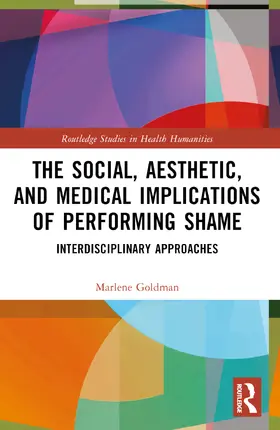 Goldman |  The Social, Aesthetic, and Medical Implications of Performing Shame | Buch |  Sack Fachmedien