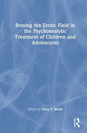 Brady | Braving the Erotic Field in the Psychoanalytic Treatment of Children and Adolescents | Buch | 978-1-032-21001-8 | sack.de