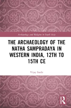 Sarde |  The Archaeology of the N&#257;tha Samprad&#257;ya in Western India, 12th to 15th Century | Buch |  Sack Fachmedien