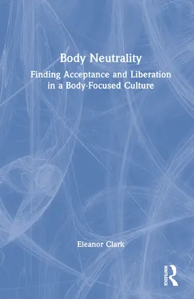 Clark | Body Neutrality | Buch | 978-1-032-22159-5 | www2.sack.de