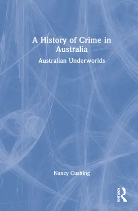 Cushing |  A History of Crime in Australia | Buch |  Sack Fachmedien