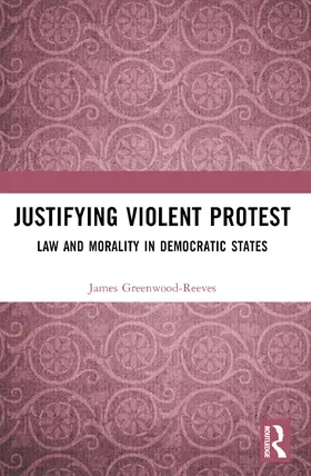 Greenwood-Reeves |  Justifying Violent Protest | Buch |  Sack Fachmedien