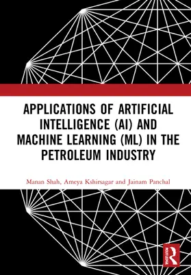 Shah / Kshirsagar / Panchal |  Applications of Artificial Intelligence (AI) and Machine Learning (ML) in the Petroleum Industry | Buch |  Sack Fachmedien