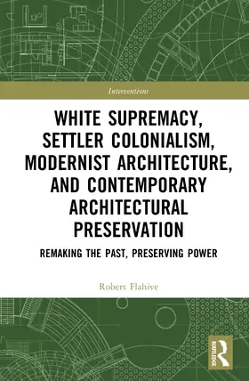 Flahive |  White Supremacy, Settler Colonialism, Modernist Architecture, and Contemporary Preservation | Buch |  Sack Fachmedien