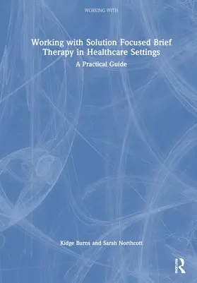 Burns / Northcott |  Working with Solution Focused Brief Therapy in Healthcare Settings | Buch |  Sack Fachmedien