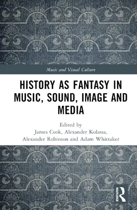 Cook / Kolassa / Robinson |  History as Fantasy in Music, Sound, Image, and Media | Buch |  Sack Fachmedien