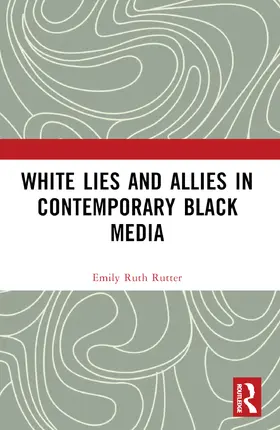 Rutter |  White Lies and Allies in Contemporary Black Media | Buch |  Sack Fachmedien