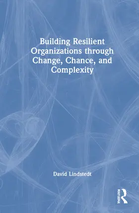 Lindstedt |  Building Resilient Organizations through Change, Chance, and Complexity | Buch |  Sack Fachmedien