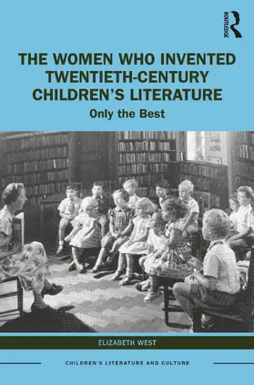 West |  The Women Who Invented Twentieth-Century Children's Literature | Buch |  Sack Fachmedien
