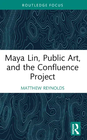 Reynolds |  Maya Lin, Public Art, and the Confluence Project | Buch |  Sack Fachmedien