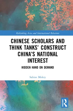 Mokry |  Chinese Scholars and Think Tanks' Constructions of China's National Interest | Buch |  Sack Fachmedien