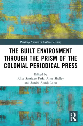 Shelley / Santiago Faria / Lobo |  The Built Environment through the Prism of the Colonial Periodical  Press | Buch |  Sack Fachmedien