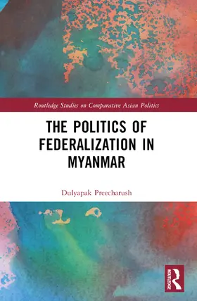 Preecharush |  The Politics of Federalization in Myanmar | Buch |  Sack Fachmedien