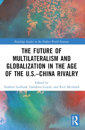 Gaillard / Gotoh / Michalek |  The Future of Multilateralism and Globalization in the Age of the U.S.-China Rivalry | Buch |  Sack Fachmedien