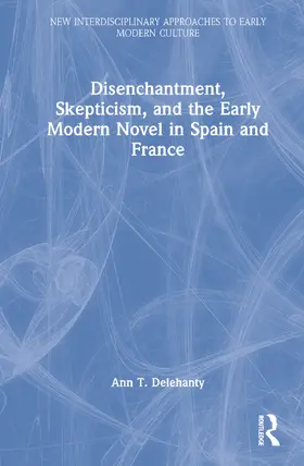 Delehanty |  Disenchantment, Skepticism, and the Early Modern Novel in Spain and France | Buch |  Sack Fachmedien