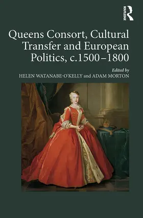 Watanabe-O'Kelly / Morton |  Queens Consort, Cultural Transfer and European Politics, c.1500-1800 | Buch |  Sack Fachmedien