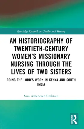 Ashencaen Crabtree |  An Historiography of Twentieth-Century Women's Missionary Nursing Through the Lives of Two Sisters | Buch |  Sack Fachmedien