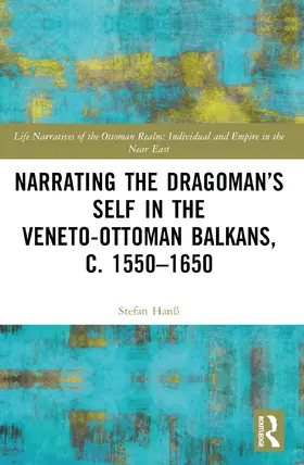 Hanß |  Narrating the Dragoman's Self in the Veneto-Ottoman Balkans, c. 1550-1650 | Buch |  Sack Fachmedien