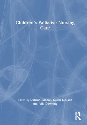 Randall / Neilson / Downing |  Children's Palliative Nursing Care | Buch |  Sack Fachmedien