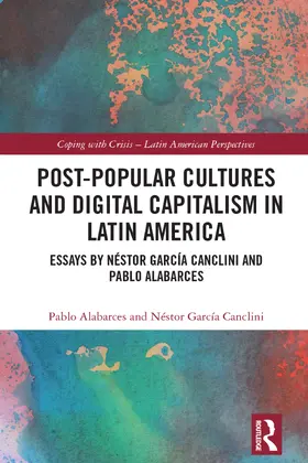 Garcia Canclini / Alabarces / García Canclini |  Post-Popular Cultures and Digital Capitalism in Latin America | Buch |  Sack Fachmedien