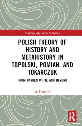 Pomorski |  Polish Theory of History and Metahistory in Topolski, Pomian, and Tokarczuk | Buch |  Sack Fachmedien