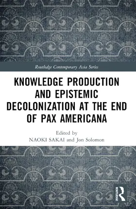 Sakai / Solomon / Button |  Knowledge Production and Epistemic Decolonization at the End of Pax Americana | Buch |  Sack Fachmedien