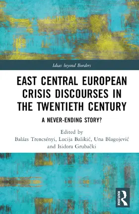 Trencsényi / Baliki¿ / Balikic |  East Central European Crisis Discourses in the Twentieth Century | Buch |  Sack Fachmedien