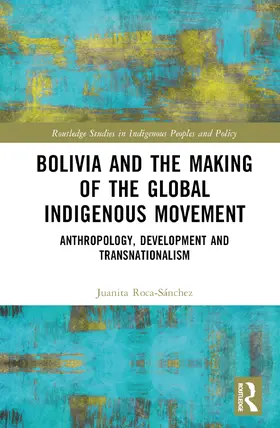 Roca-Sánchez |  Bolivia and the Making of the Global Indigenous Movement | Buch |  Sack Fachmedien