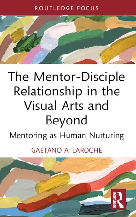 A. LaRoche |  The Mentor-Disciple Relationship in the Visual Arts and Beyond | Buch |  Sack Fachmedien