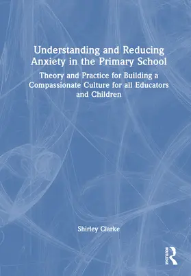 Clarke / Evans / Moss |  Understanding and Reducing Anxiety in the Primary School | Buch |  Sack Fachmedien