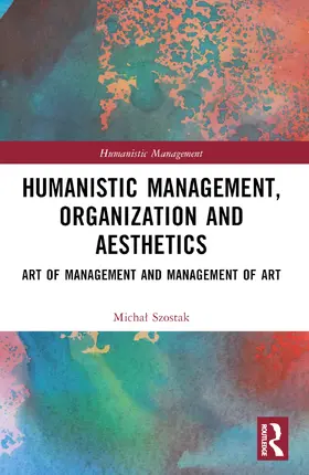 Szostak | Humanistic Management, Organization and Aesthetics | Buch | 978-1-032-60195-3 | sack.de