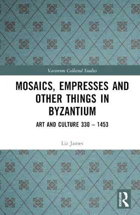 James |  Mosaics, Empresses and Other Things in Byzantium | Buch |  Sack Fachmedien