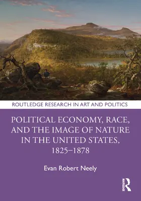 Neely |  Political Economy, Race, and the Image of Nature in the United States, 1825–1878 | Buch |  Sack Fachmedien