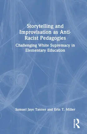 Tanner / Miller |  Storytelling and Improvisation as Anti-Racist Pedagogies | Buch |  Sack Fachmedien