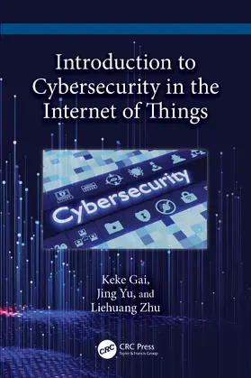 Gai / Yu / Zhu | Introduction to Cybersecurity in the Internet of Things | Buch | 978-1-032-69488-7 | sack.de