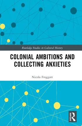 Froggatt |  Colonial Ambitions and Collecting Anxieties | Buch |  Sack Fachmedien