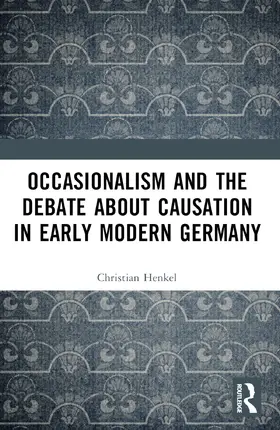 Henkel |  Occasionalism and the Debate about Causation in Early Modern Germany | Buch |  Sack Fachmedien