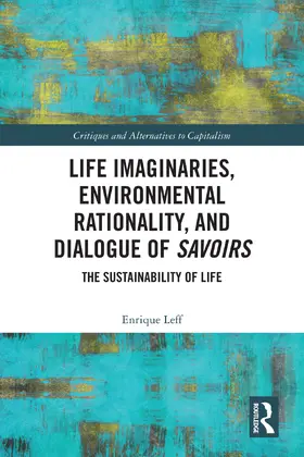 Leff |  Life Imaginaries, Environmental Rationality, and Dialogue of Savoirs | Buch |  Sack Fachmedien