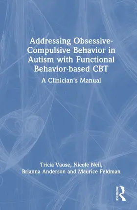 Anderson / Vause / Feldman |  Addressing Obsessive-Compulsive Behavior in Autism with Functional Behavior-based CBT | Buch |  Sack Fachmedien