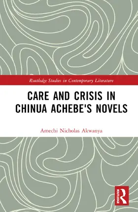 Akwanya |  Care and Crisis in Chinua Achebe's Novels | Buch |  Sack Fachmedien