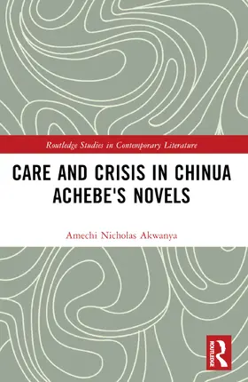 Akwanya |  Care and Crisis in Chinua Achebe's Novels | Buch |  Sack Fachmedien