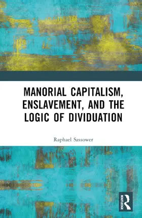 Sassower | Manorial Capitalism, Enslavement, and the Logic of Dividuation | Buch | 978-1-032-75264-8 | sack.de