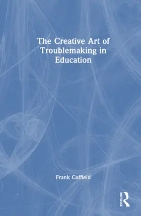 Coffield |  The Creative Art of Troublemaking in Education | Buch |  Sack Fachmedien