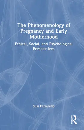 Ferrarello |  The Phenomenology of Pregnancy and Early Motherhood | Buch |  Sack Fachmedien