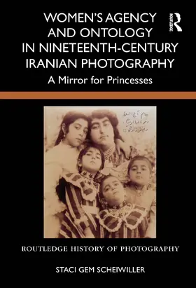 Scheiwiller |  Women's Agency and Ontology in Nineteenth-Century Iranian Photography | Buch |  Sack Fachmedien